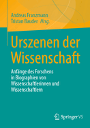 Urszenen der Wissenschaft: Anfnge des Forschens in Biographien von Wissenschaftlerinnen und Wissenschaftlern