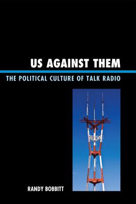 Us against Them: The Political Culture of Talk Radio - Bobbitt, Randy