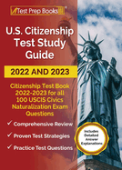 US Citizenship Test Study Guide 2022 and 2023: Citizenship Test Book 2022 - 2023 for all 100 USCIS Civics Naturalization Exam Questions [Includes Detailed Answer Explanations]