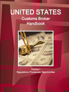 US Customs Broker Handbook Volume 1 Regulations, Procedures, Opportunities