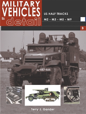 US Half Tracks M2-M3-M5-M9: Military Vehicles in Detail 3 - Gander, Terry J