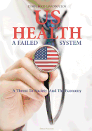 US Health: A Failed System: A Threat to Society and the Economy
