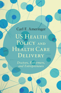 Us Health Policy and Health Care Delivery: Doctors, Reformers, and Entrepreneurs