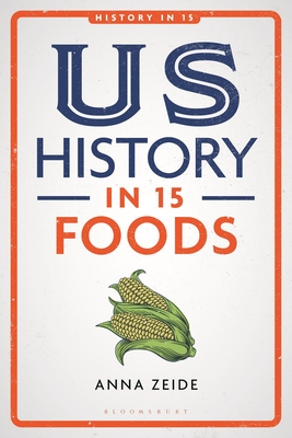 Us History in 15 Foods - Zeide, Anna, and Belmonte, Laura A (Editor)