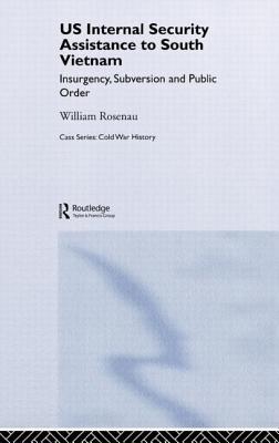 Us Internal Security Assistance to South Vietnam: Insurgency, Subversion and Public Order - Rosenau, William