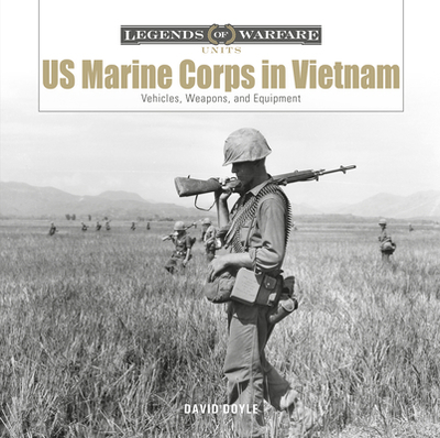 US Marine Corps in Vietnam: Vehicles, Weapons, and Equipment - Doyle, David