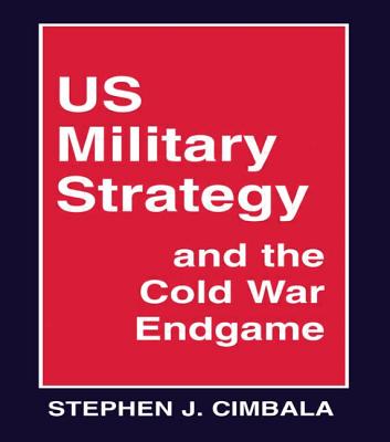 Us Military Strategy and the Cold War Endgame - Cimbala, Stephen J