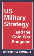 Us Military Strategy and the Cold War Endgame - Cimbala, Stephen J