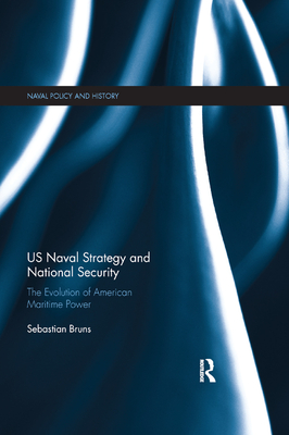 US Naval Strategy and National Security: The Evolution of American Maritime Power - Bruns, Sebastian