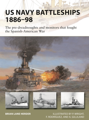 US Navy Battleships 1886-98: The Pre-Dreadnoughts and Monitors That Fought the Spanish-American War - Herder, Brian Lane