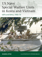 US Navy Special Warfare Units in Korea and Vietnam: Udts and Seals, 1950-73