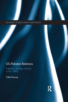 US-Pakistan Relations: Pakistan's Strategic Choices in the 1990s - Farooq, Talat