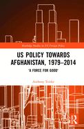 US Policy Towards Afghanistan, 1979-2014: 'A Force for Good'