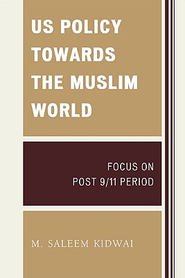 US Policy Towards the Muslim World: Focus on Post 9/11 Period - Kidwai, M Saleem (Editor)