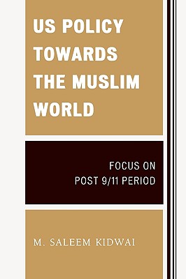 Us Policy Towards the Muslim World: Focus on Post 9/11 Period - Kidwai, M Saleem (Editor)