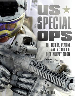 US Special Ops: The History, Weapons, and Missions of Elite Military Forces - Pushies, Fred