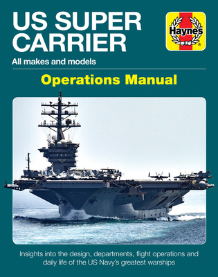 Us Super Carrier: All Makes and Models * Insights Into the Design, Departments, Flight Operations and Daily Life of the Us Navy's Greatest Warships - McNab, Chris, and Bunce, Patrick