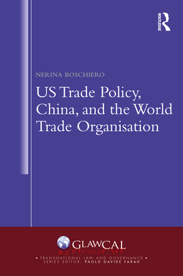 US Trade Policy, China and the World Trade Organisation - Boschiero, Nerina