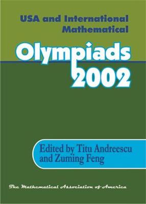 USA and International Mathematical Olympiads 2002 - Andreescu, Titu (Editor), and Feng, Zuming (Editor)