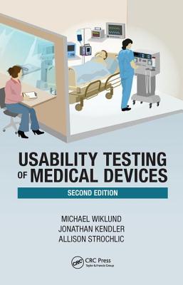 Usability Testing of Medical Devices - Kendler, Jonathan, and Strochlic, Allison Y, and Wiklund P E, Michael E