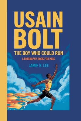 Usain Bolt: The Boy Who Could Run (A Biography Book For Kids) - R Lee, Jamie