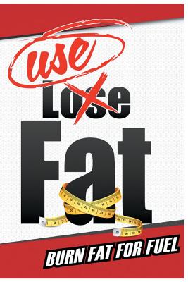 USE Fat: Burn Fat For Fuel - Brown, Kevin M