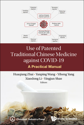 Use of Patented Traditional Chinese Medicine Against Covid-19: A Practical Manual - Zhai, Huaqiang (Editor), and Wang, Yanping (Editor), and Yang, Yiheng (Editor)