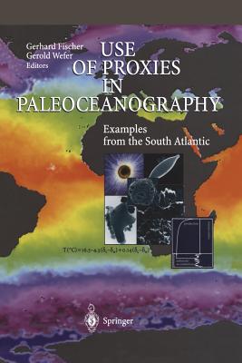 Use of Proxies in Paleoceanography: Examples from the South Atlantic - Fischer, Gerhard, Dr. (Editor), and Wefer, Gerold (Editor)