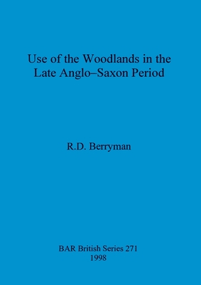 Use of the woodlands in the Late Anglo-Saxon Period - Berryman, R D