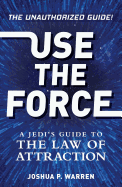 Use The Force: A Jedi's Guide to the Law of Attraction