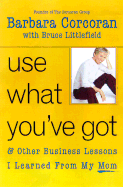 Use What You've Got: & Other Business Lessons I Learned from My Mom