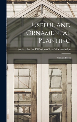 Useful and Ornamental Planting: With an Index - Society for the Diffusion of Useful K (Creator)