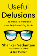 Useful Delusions: The Power and Paradox of the Self-Deceiving Brain