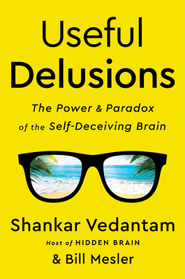 Useful Delusions: The Power and Paradox of the Self-Deceiving Brain - Vedantam, Shankar, and Mesler, Bill