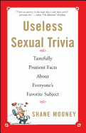 Useless Sexual Trivia: Tastefully Prurient Facts about Everyone's Favorite Subject