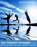 User Adoption Strategies: Shifting Second Wave People to New Collaboration Technology - Sampson, Michael