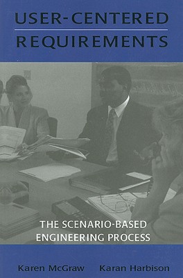 User-Centered Requirements: The Scenario-Based Engineering Process - McGraw, Karen L, and Harbison, Karan