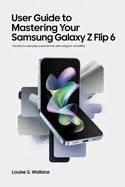 User Guide to Mastering Your Samsung Galaxy Z Flip 6: Transform Everyday Experiences with Elegant Versatility