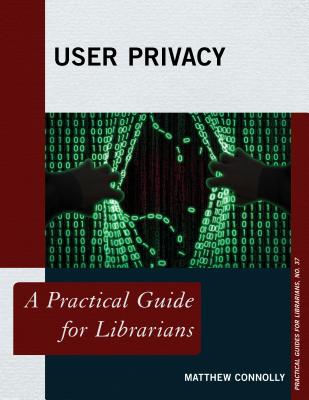 User Privacy: A Practical Guide for Librarians - Connolly, Matthew