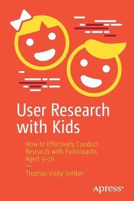 User Research with Kids: How to Effectively Conduct Research with Participants Aged 3-16 - Snitker, Thomas Visby