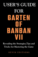 User's Guide For Garten Of Banban VII: Revealing the Strategies, Tips and Tricks for Mastering the Game