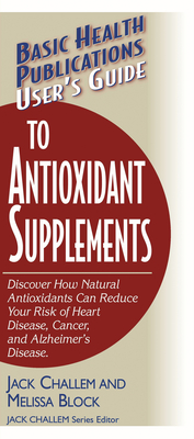 User's Guide to Antioxidant Supplements - Challem, Jack, and Block, Melissa, Ed
