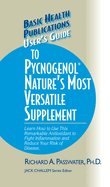 User's Guide to Pycnogenol: Learn How to Use This Remarkable Antioxidant to Fight Inflammation and Reduce Your Risk of Disease