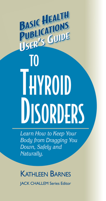 User's Guide to Thyroid Disorders: Natural Ways to Keep Your Body from Dragging You Down - Barnes, Kathleen