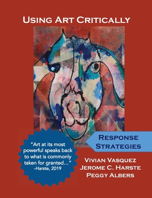 Using Art Critically: Volume One - Vasquez, Vivian, and Harste, Jerome C, and Albers, Peggy