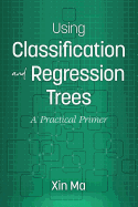 Using Classification and Regression Trees: A Practical Primer