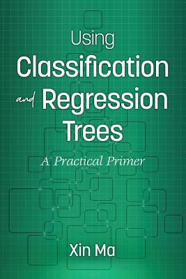 Using Classification and Regression Trees: A Practical Primer - Ma, Xin
