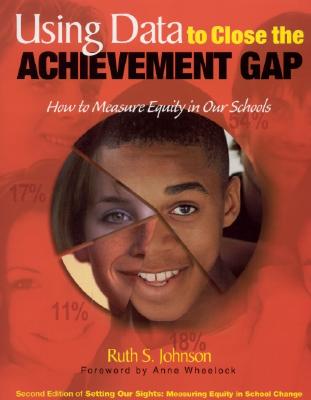 Using Data to Close the Achievement Gap: How to Measure Equity in Our Schools - Johnson, Ruth S
