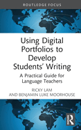 Using Digital Portfolios to Develop Students' Writing: A Practical Guide for Language Teachers