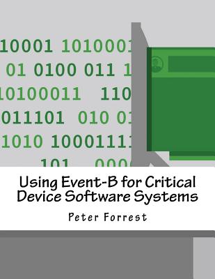 Using Event-B for Critical Device Software Systems - Forrest, Peter